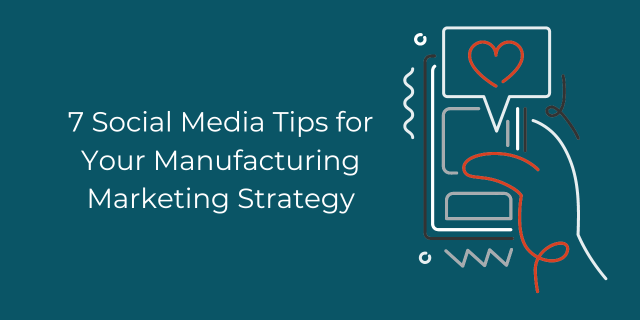 7 social media tips for your manufacturing marketing strategy